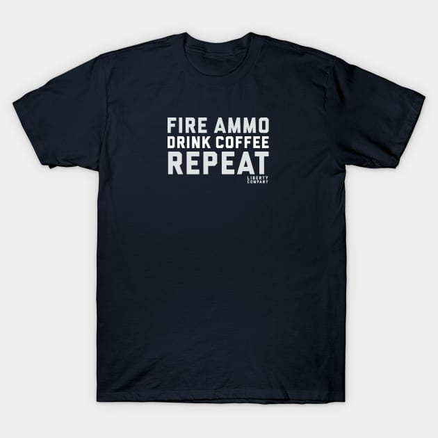 Fire Ammo. Drink Coffee. Repeat. T-Shirt by The_Liberty_Bros